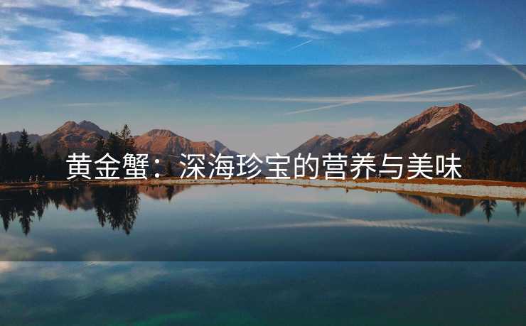 黄金蟹：深海珍宝的营养与美味