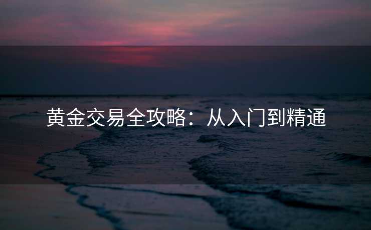 黄金交易全攻略：从入门到精通