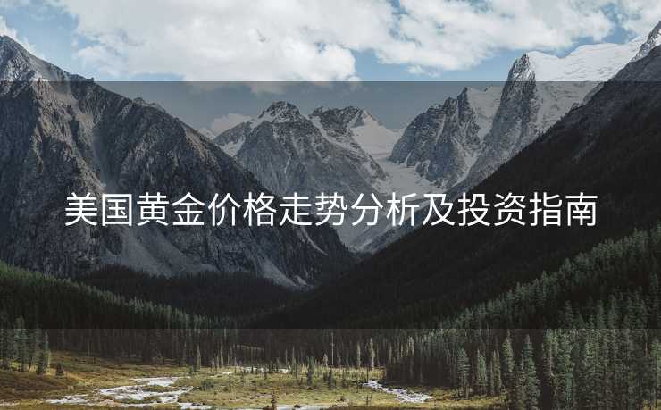美国黄金价格走势分析及投资指南