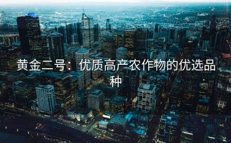 黄金二号：优质高产农作物的优选品种