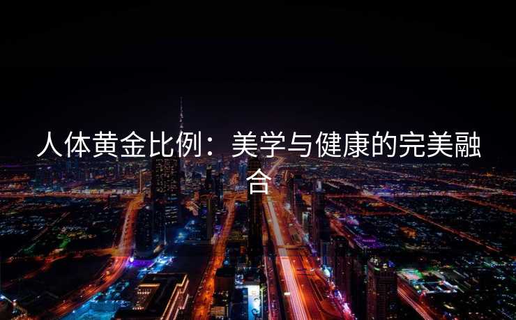 人体黄金比例：美学与健康的完美融合
