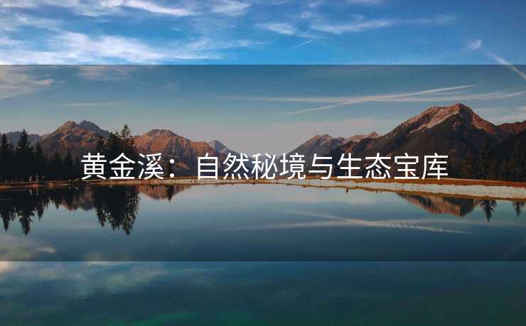 黄金溪：自然秘境与生态宝库