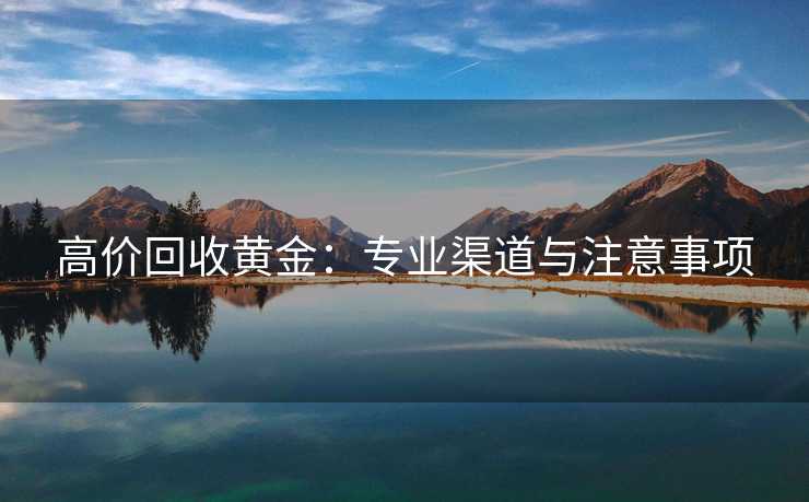 高价回收黄金：专业渠道与注意事项