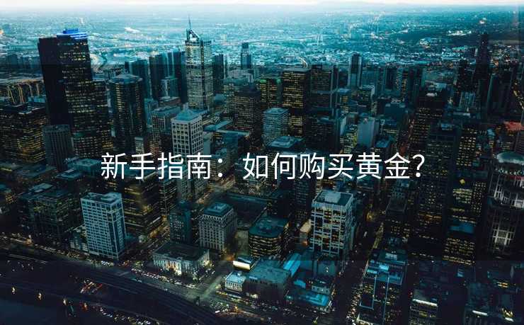 新手指南：如何购买黄金？