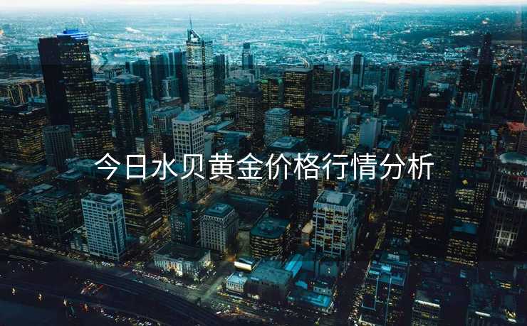 今日水贝黄金价格行情分析