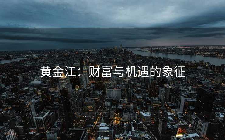 黄金江：财富与机遇的象征