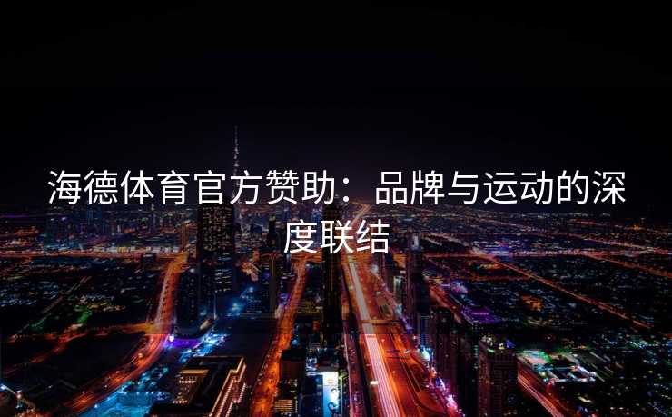 海德体育官方赞助：品牌与运动的深度联结