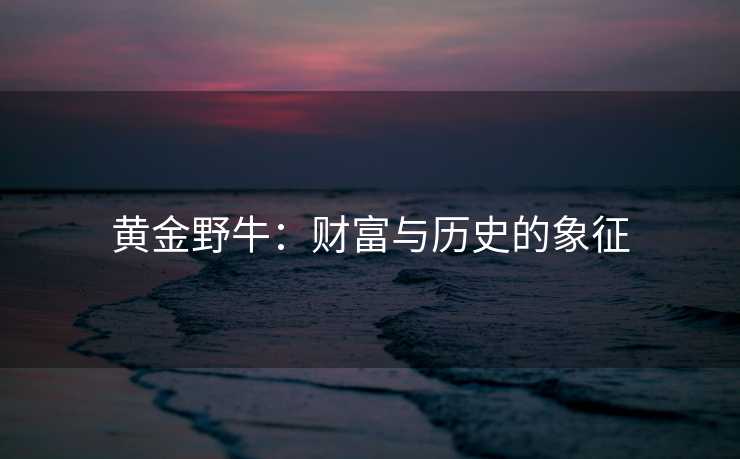 黄金野牛：财富与历史的象征