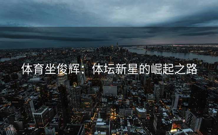 体育坐俊辉：体坛新星的崛起之路
