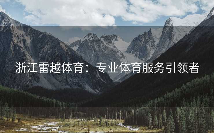 浙江雷越体育：专业体育服务引领者