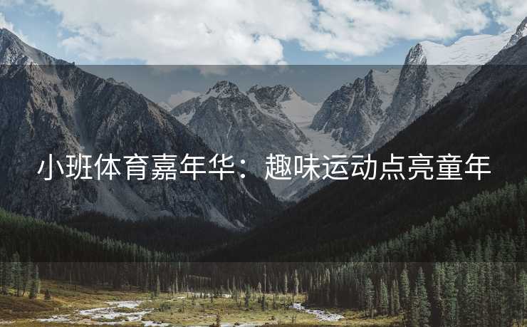小班体育嘉年华：趣味运动点亮童年