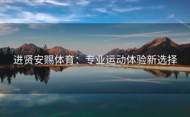 进贤安赐体育：专业运动体验新选择