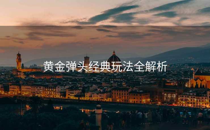 黄金弹头经典玩法全解析