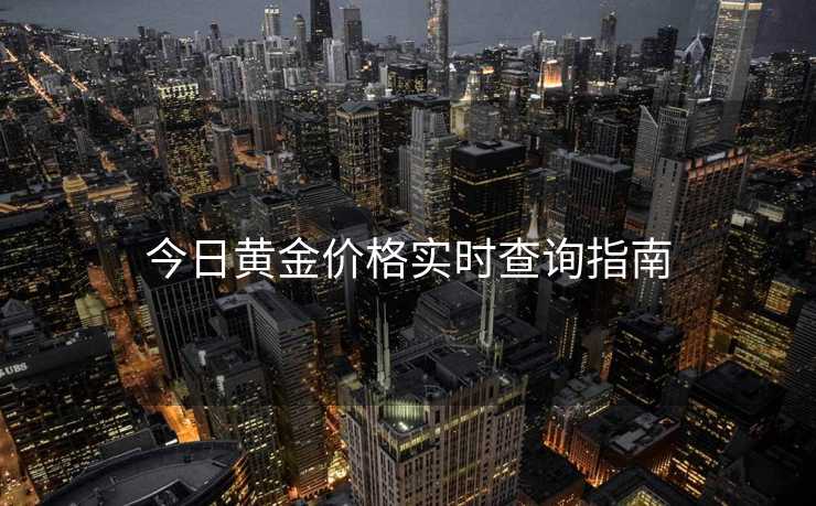 今日黄金价格实时查询指南
