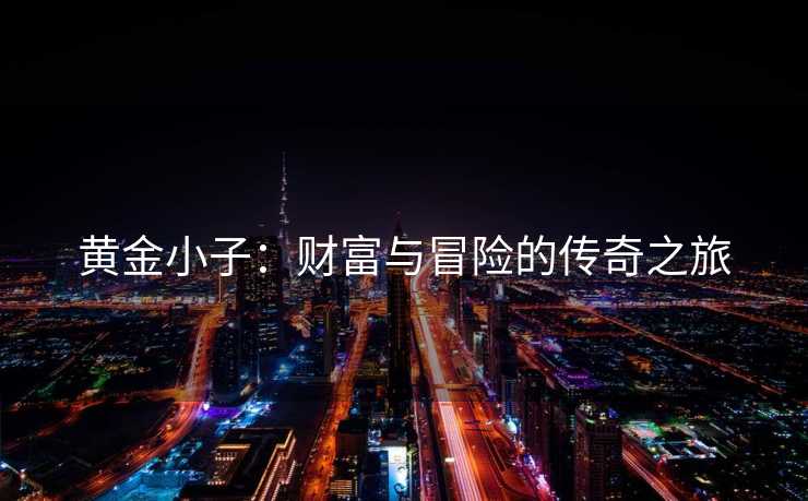 黄金小子：财富与冒险的传奇之旅