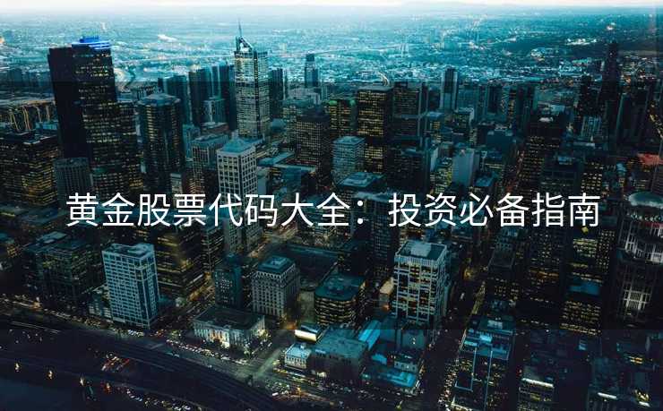 黄金股票代码大全：投资必备指南