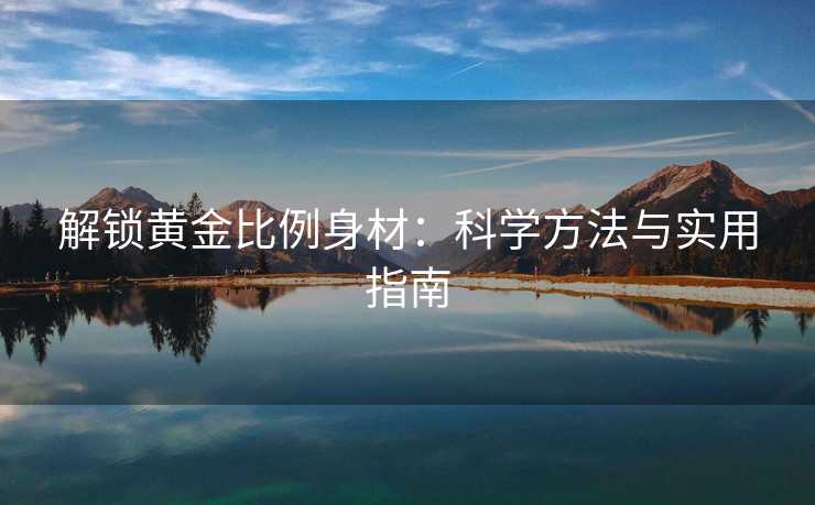 解锁黄金比例身材：科学方法与实用指南