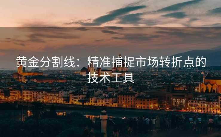黄金分割线：精准捕捉市场转折点的技术工具