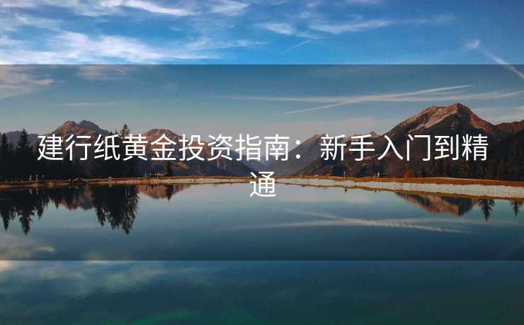 建行纸黄金投资指南：新手入门到精通