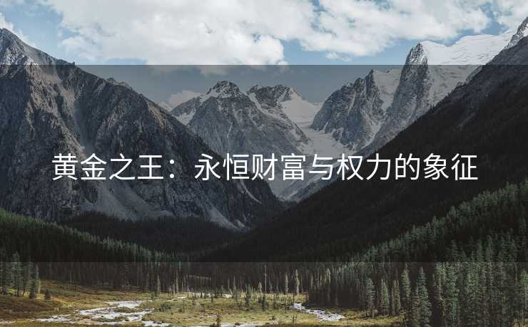 黄金之王：永恒财富与权力的象征