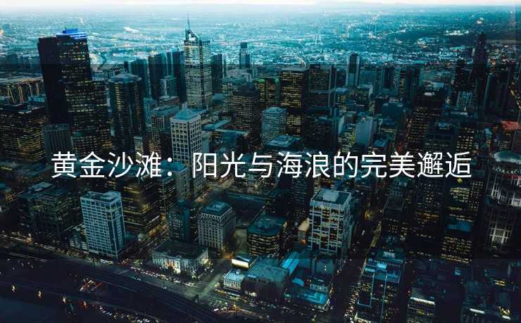 黄金沙滩：阳光与海浪的完美邂逅