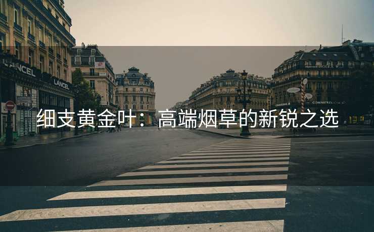 细支黄金叶：高端烟草的新锐之选