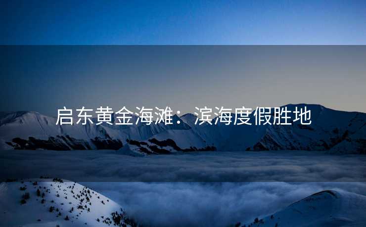 启东黄金海滩：滨海度假胜地