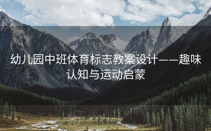 幼儿园中班体育标志教案设计——趣味认知与运动启蒙