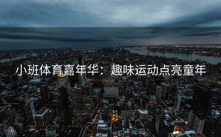 小班体育嘉年华：趣味运动点亮童年