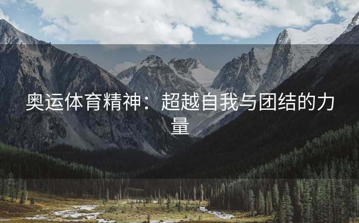 奥运体育精神：超越自我与团结的力量