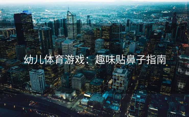 幼儿体育游戏：趣味贴鼻子指南