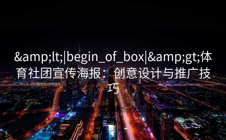 &lt;|begin_of_box|&gt;体育社团宣传海报：创意设计与推广技巧