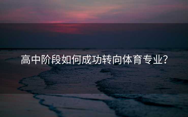 高中阶段如何成功转向体育专业？