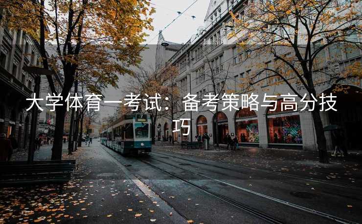大学体育一考试：备考策略与高分技巧