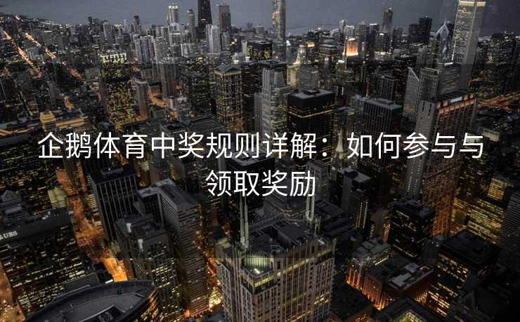 企鹅体育中奖规则详解：如何参与与领取奖励