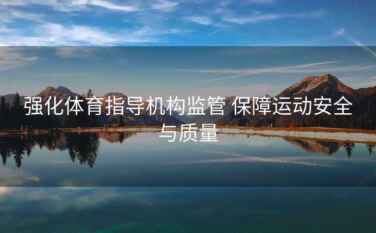 强化体育指导机构监管 保障运动安全与质量