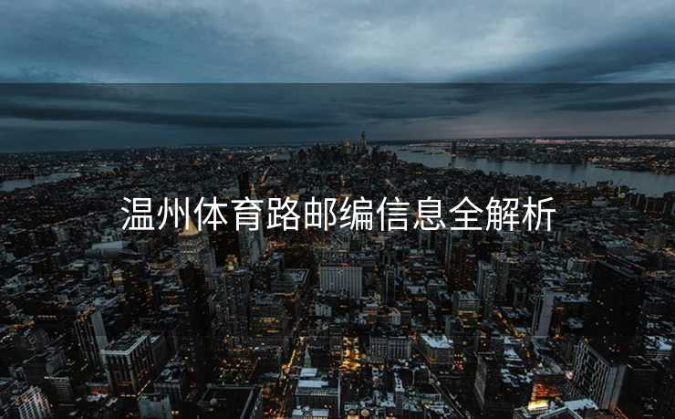 温州体育路邮编信息全解析