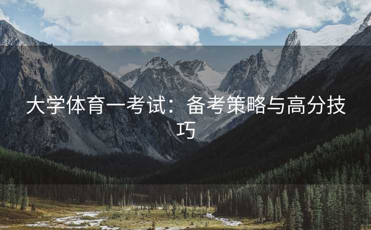 大学体育一考试：备考策略与高分技巧
