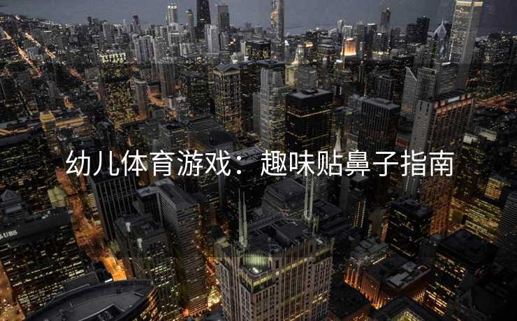 幼儿体育游戏：趣味贴鼻子指南