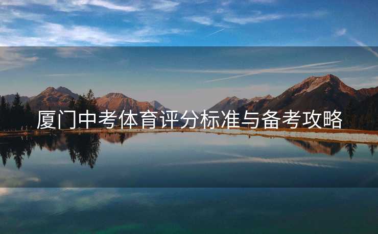 厦门中考体育评分标准与备考攻略