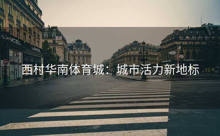 西村华南体育城：城市活力新地标