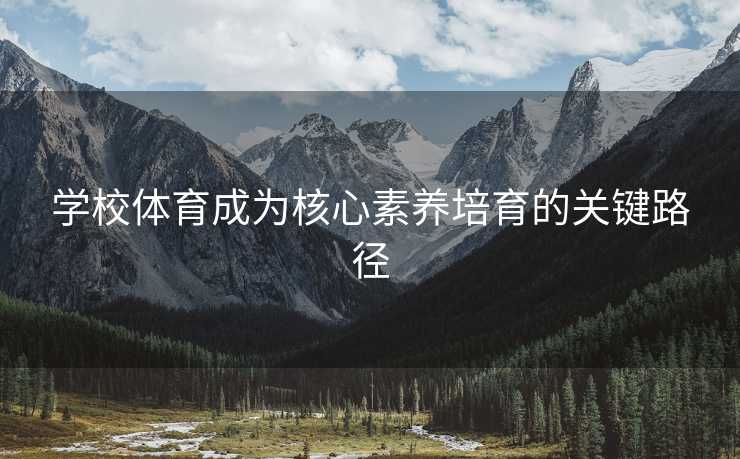 学校体育成为核心素养培育的关键路径