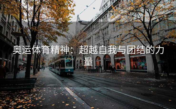 奥运体育精神：超越自我与团结的力量