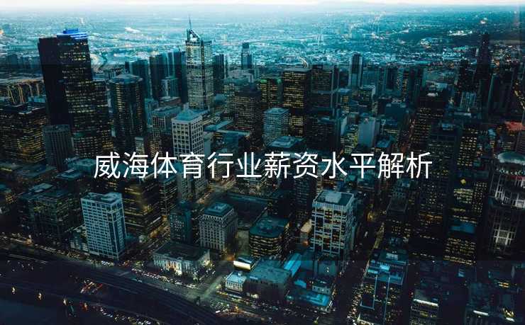 威海体育行业薪资水平解析