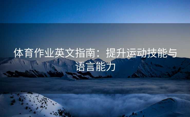 体育作业英文指南：提升运动技能与语言能力