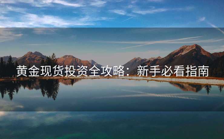 黄金现货投资全攻略：新手必看指南