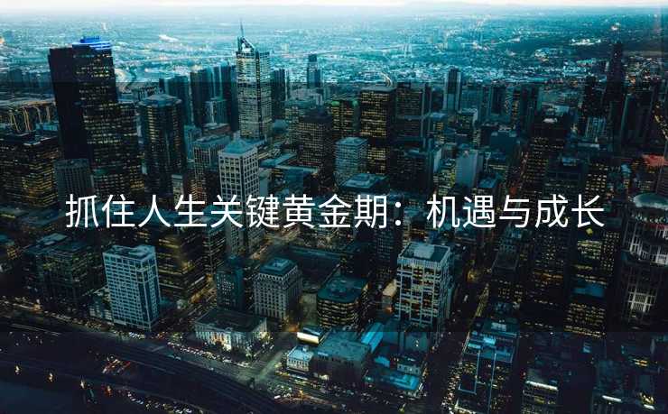 抓住人生关键黄金期：机遇与成长