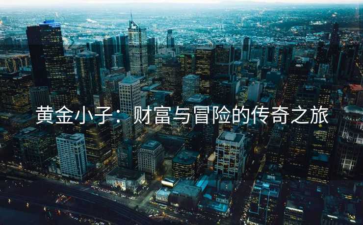 黄金小子：财富与冒险的传奇之旅