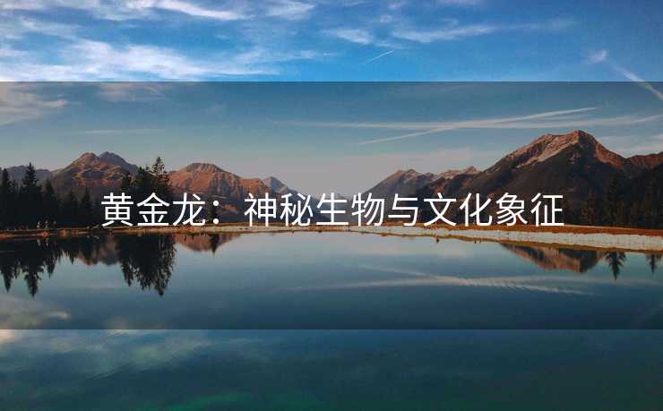 黄金龙：神秘生物与文化象征