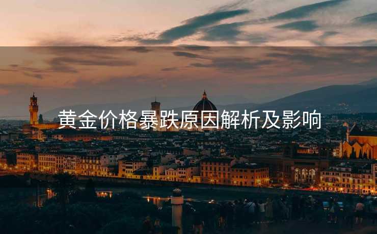 黄金价格暴跌原因解析及影响